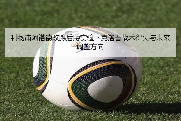 利物浦阿诺德改踢后腰实验下克洛普战术得失与未来调整方向