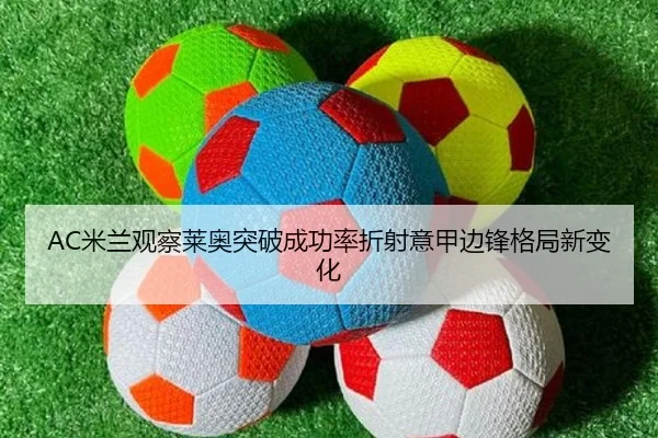 AC米兰观察莱奥突破成功率折射意甲边锋格局新变化